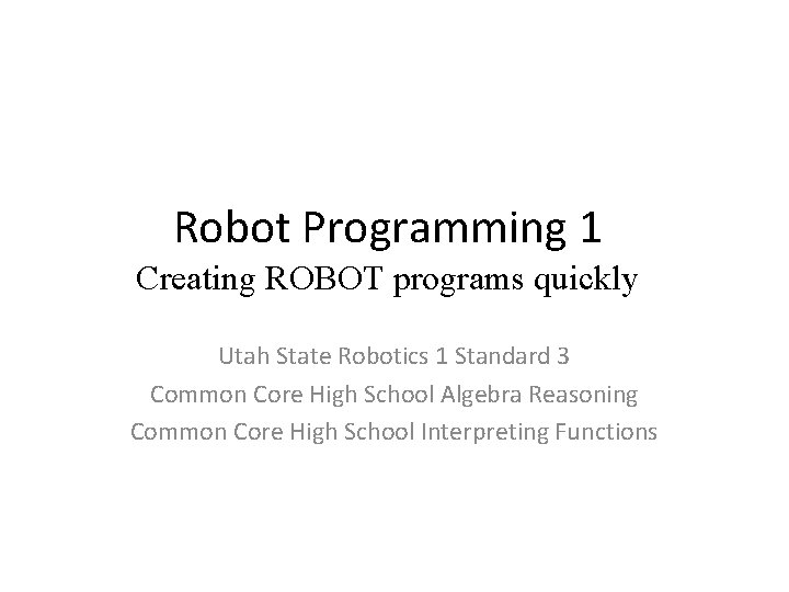 Robot Programming 1 Creating ROBOT programs quickly Utah State Robotics 1 Standard 3 Common