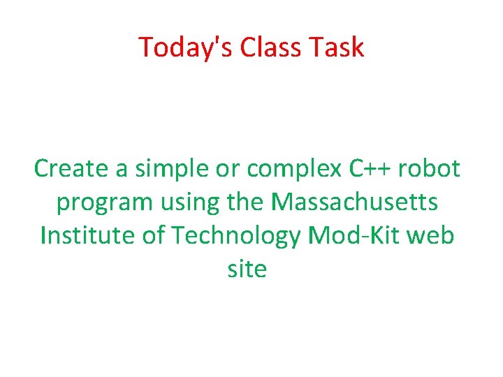 Today's Class Task Create a simple or complex C++ robot program using the Massachusetts Today's Class Task Create a simple or complex C++ robot program using the Massachusetts