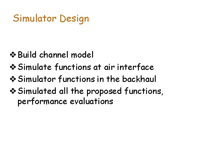 Simulator Design v Build channel model v Simulate functions at air interface v Simulator