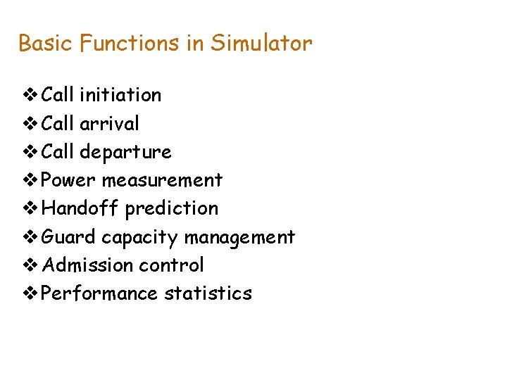 Basic Functions in Simulator v Call initiation v Call arrival v Call departure v