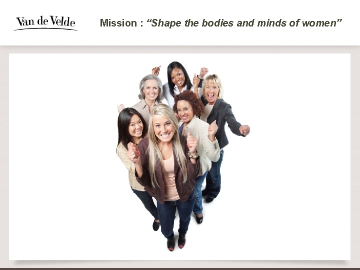 Mission : “Shape the bodies and minds of women” 