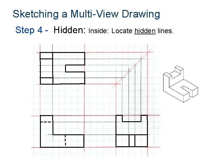 Sketching a Multi-View Drawing Step 4 - Hidden: Inside: Locate hidden lines. 