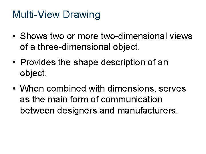 Multi-View Drawing • Shows two or more two-dimensional views of a three-dimensional object. •
