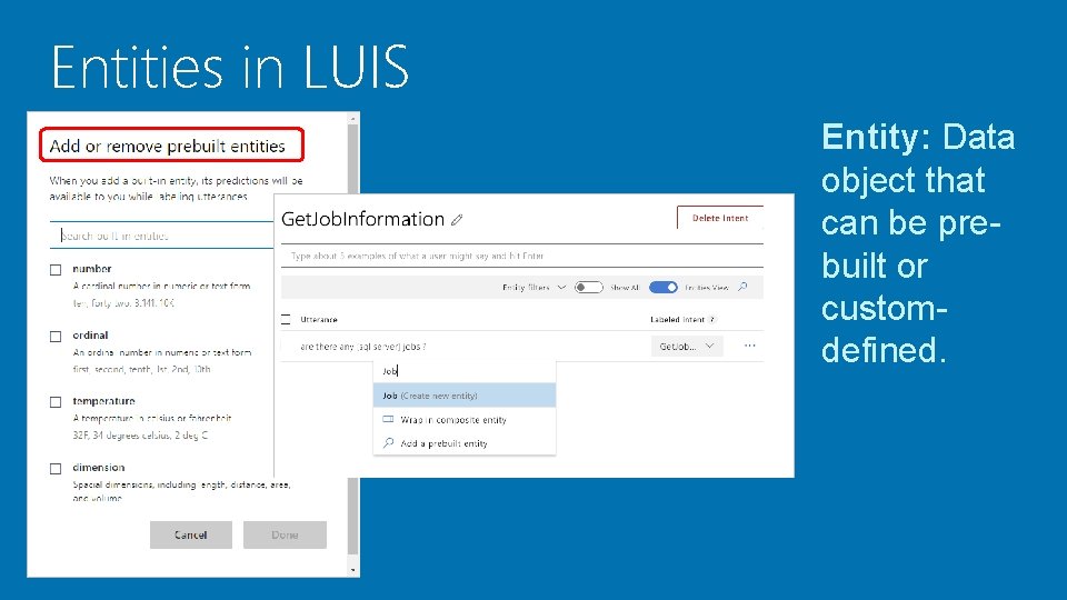 Entities in LUIS Entity: Data object that can be prebuilt or customdefined. 