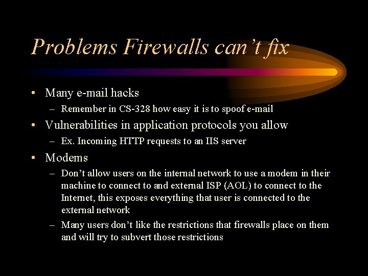 Problems Firewalls can’t fix • Many e-mail hacks – Remember in CS-328 how easy