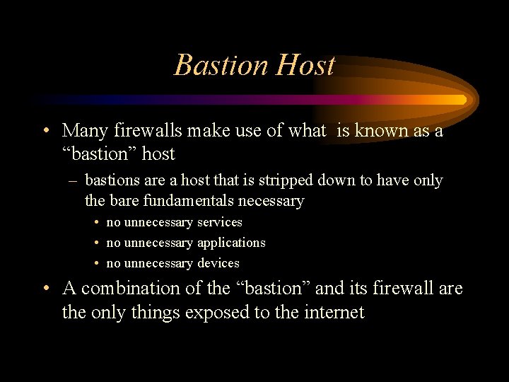 Bastion Host • Many firewalls make use of what is known as a “bastion”