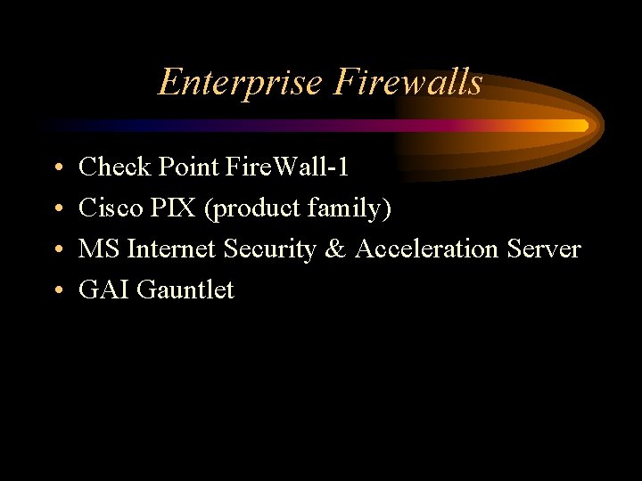 Enterprise Firewalls • • Check Point Fire. Wall-1 Cisco PIX (product family) MS Internet