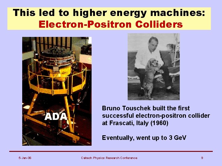 This led to higher energy machines: Electron-Positron Colliders ADA Bruno Touschek built the first