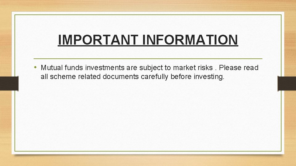 IMPORTANT INFORMATION • Mutual funds investments are subject to market risks. Please read all