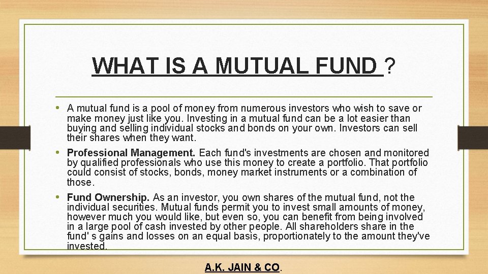 WHAT IS A MUTUAL FUND ? • A mutual fund is a pool of
