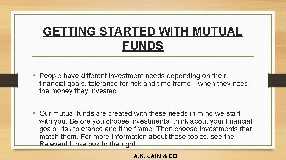 GETTING STARTED WITH MUTUAL FUNDS • People have different investment needs depending on their