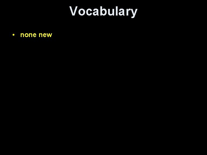 Vocabulary • none new 