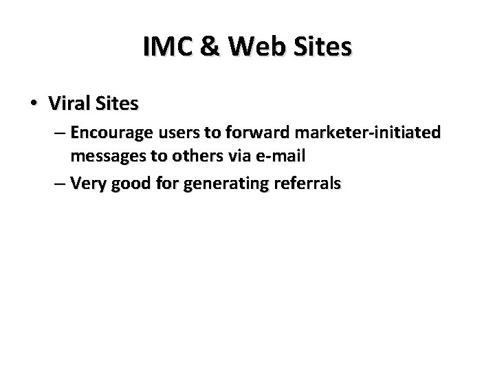 IMC & Web Sites • Viral Sites – Encourage users to forward marketer-initiated messages