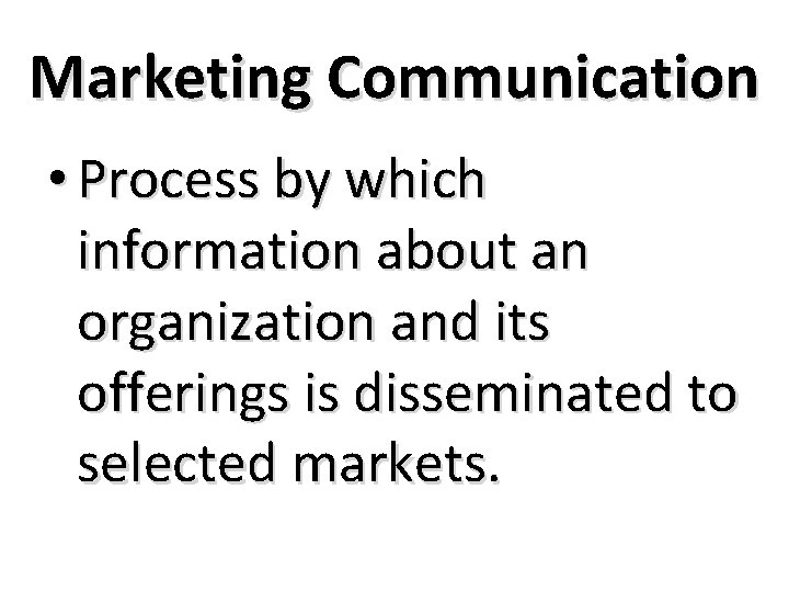 Marketing Communication • Process by which information about an organization and its offerings is
