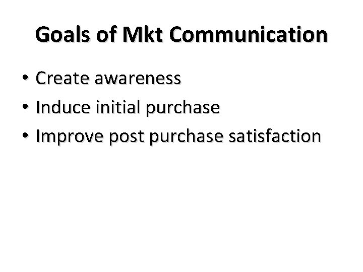 Goals of Mkt Communication • Create awareness • Induce initial purchase • Improve post
