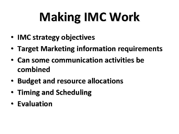 Making IMC Work IMC strategy objectives Target Marketing information requirements Can some communication activities