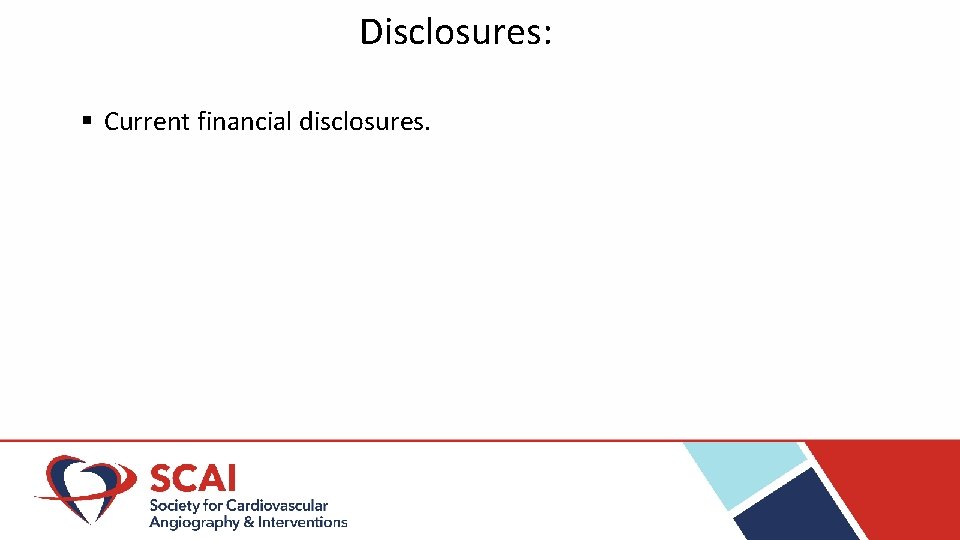 Disclosures: § Current financial disclosures. 