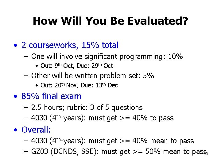 How Will You Be Evaluated? • 2 courseworks, 15% total – One will involve