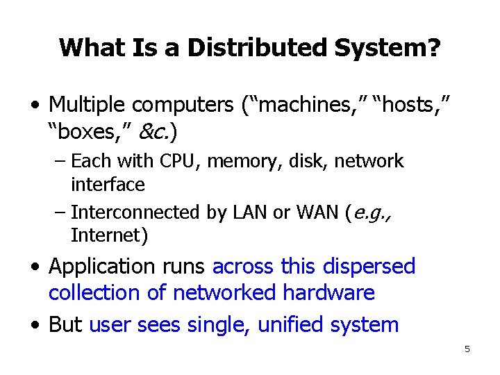 What Is a Distributed System? • Multiple computers (“machines, ” “hosts, ” “boxes, ”