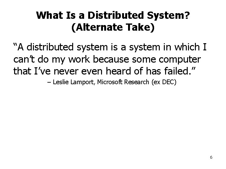 What Is a Distributed System? (Alternate Take) “A distributed system is a system in