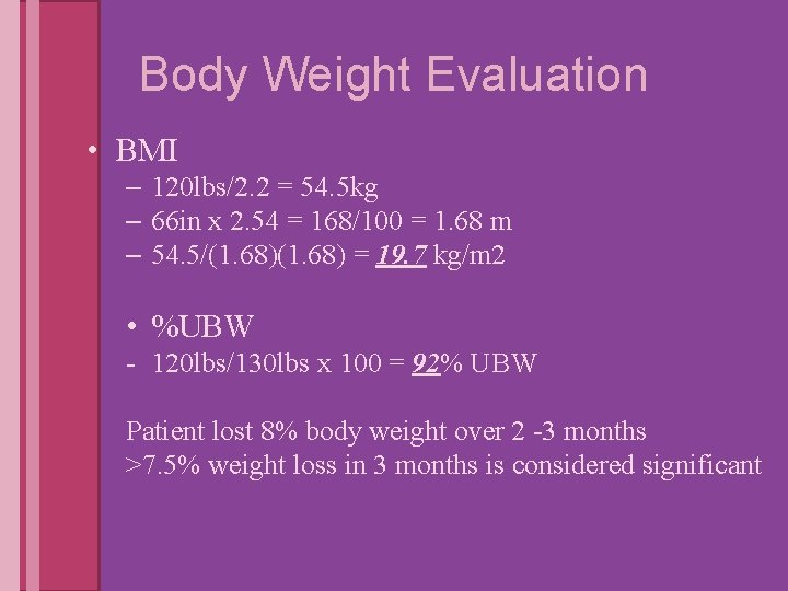 Body Weight Evaluation • BMI – 120 lbs/2. 2 = 54. 5 kg –