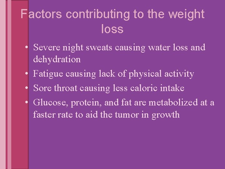 Factors contributing to the weight loss • Severe night sweats causing water loss and
