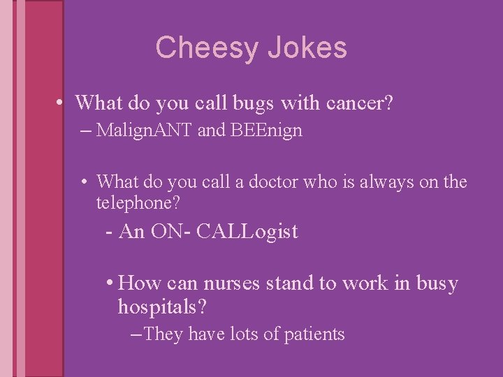 Cheesy Jokes • What do you call bugs with cancer? – Malign. ANT and