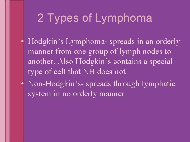 2 Types of Lymphoma • Hodgkin’s Lymphoma- spreads in an orderly manner from one