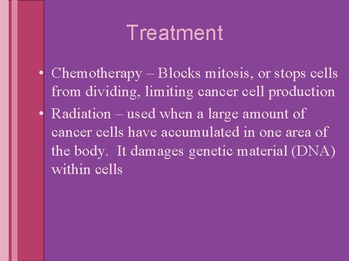 Treatment • Chemotherapy – Blocks mitosis, or stops cells from dividing, limiting cancer cell