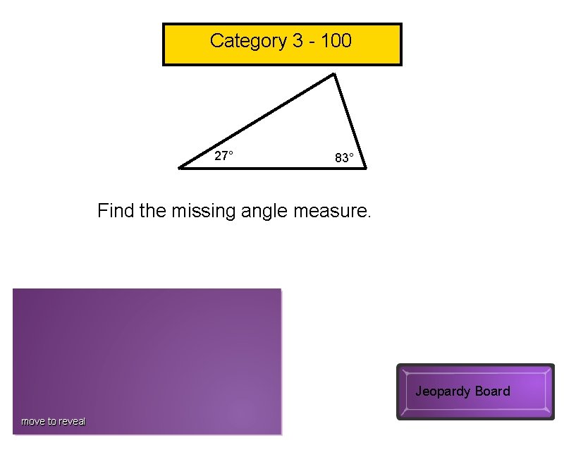 Category 3 - 100 27° 83° Find the missing angle measure. 70° Jeopardy Board