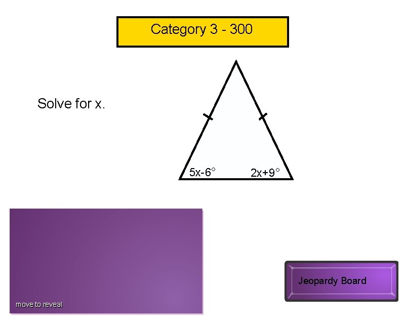 Category 3 - 300 Solve for x. 5 x-6° 2 x+9° x=5 Jeopardy Board