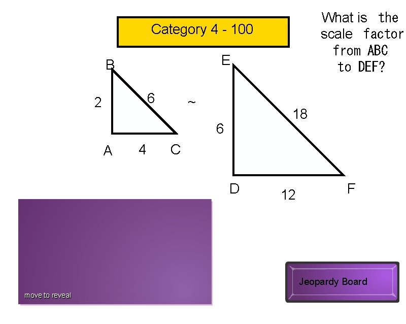 What is  the scale  factor  from ABC  to DEF? Category 4 - 100 E