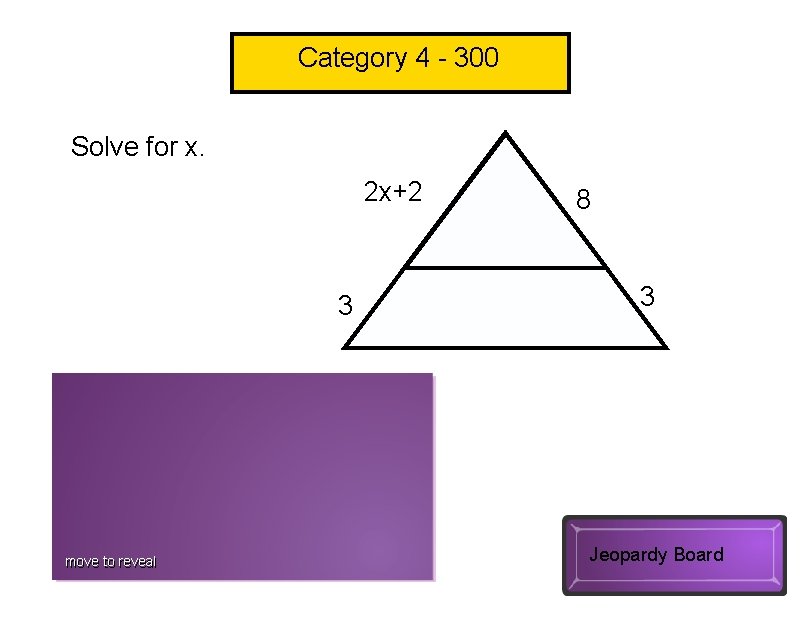 Category 4 - 300 Solve for x. 2 x+2 3 8 3 x=3 move