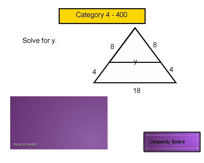 Category 4 - 400 Solve for y. 8 8 y 4 4 18 y=12