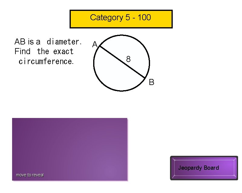 Category 5 - 100 AB is a  diameter. Find  the exact  circumference. A 8