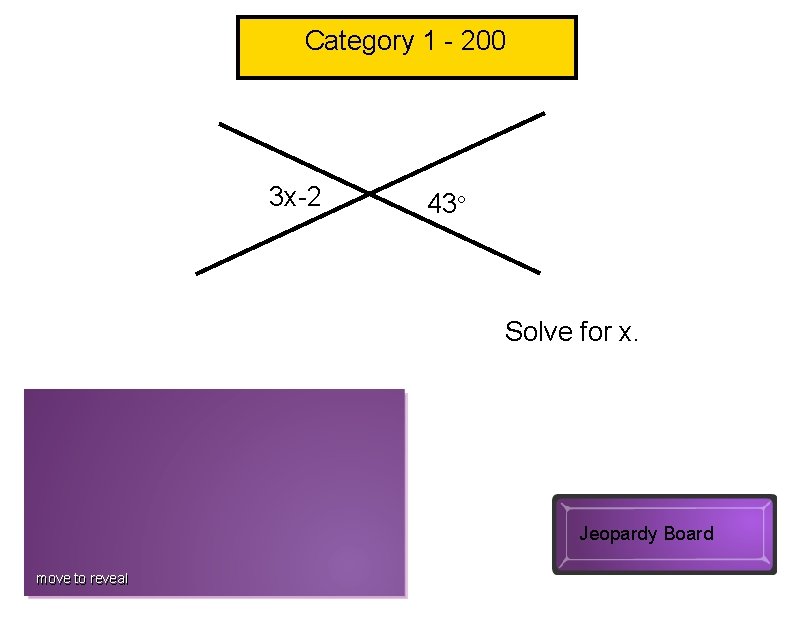 Category 1 - 200 3 x-2 43° Solve for x. x=15 Jeopardy Board move