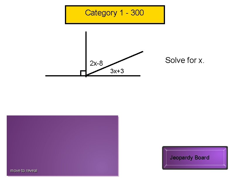 Category 1 - 300 Solve for x. 2 x-8 3 x+3 x=19 Jeopardy Board