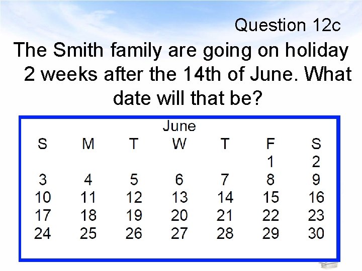 Question 12 c The Smith family are going on holiday 2 weeks after the