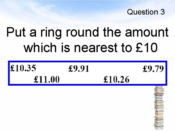 Question 3 Put a ring round the amount which is nearest to £ 10