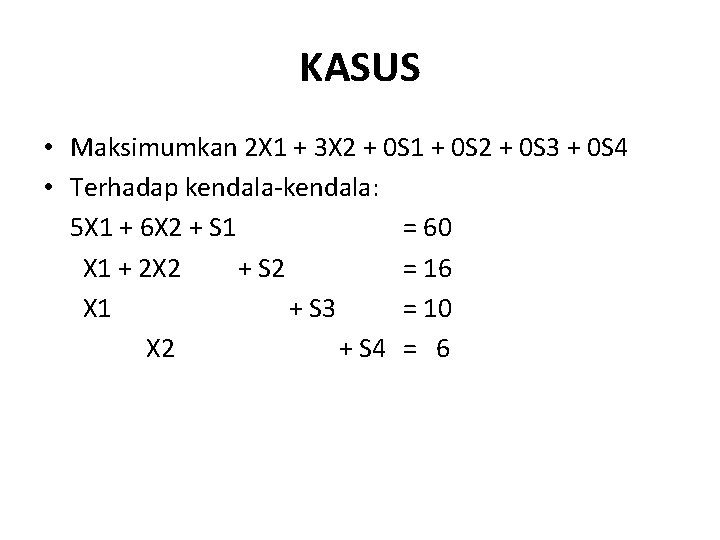 KASUS • Maksimumkan 2 X 1 + 3 X 2 + 0 S 1