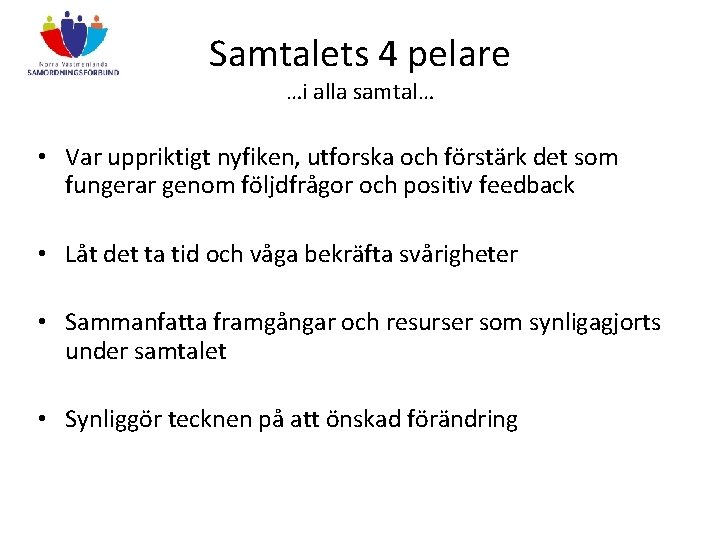 Samtalets 4 pelare …i alla samtal… • Var uppriktigt nyfiken, utforska och förstärk det