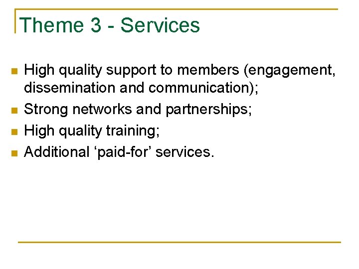 Theme 3 - Services n n High quality support to members (engagement, dissemination and