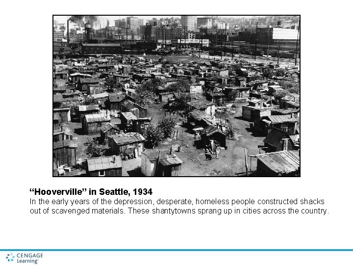 “Hooverville” in Seattle, 1934 In the early years of the depression, desperate, homeless people
