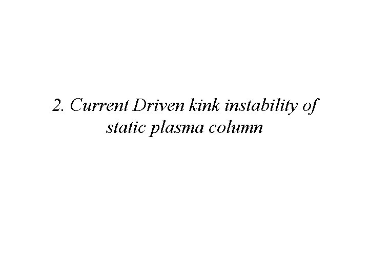2. Current Driven kink instability of static plasma column 
