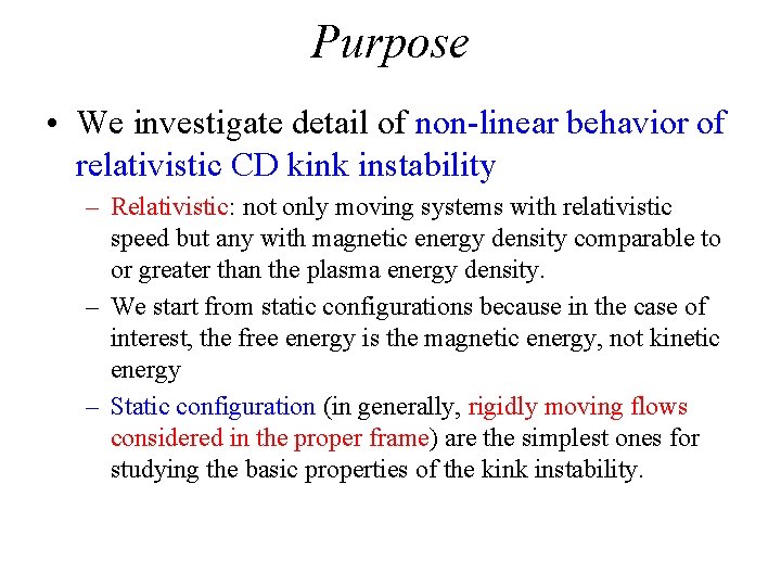 Purpose • We investigate detail of non-linear behavior of relativistic CD kink instability –