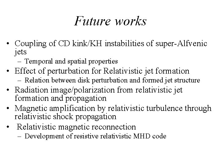 Future works • Coupling of CD kink/KH instabilities of super-Alfvenic jets – Temporal and