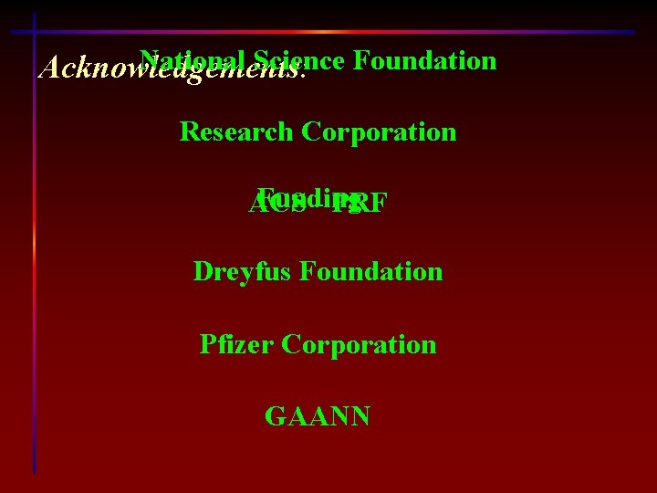 National Science Foundation Acknowledgements: Research Corporation Funding ACS - PRF Dreyfus Foundation Pfizer Corporation