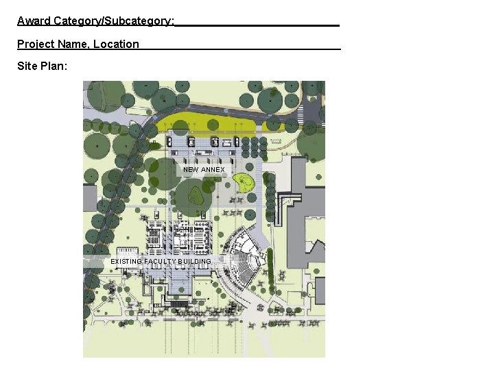 Award Category/Subcategory: ______________ Project Name, Location_________________ Site Plan: NEW ANNEX EXISTING FACULTY BUILDING 