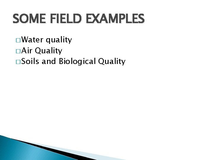 SOME FIELD EXAMPLES � Water quality � Air Quality � Soils and Biological Quality