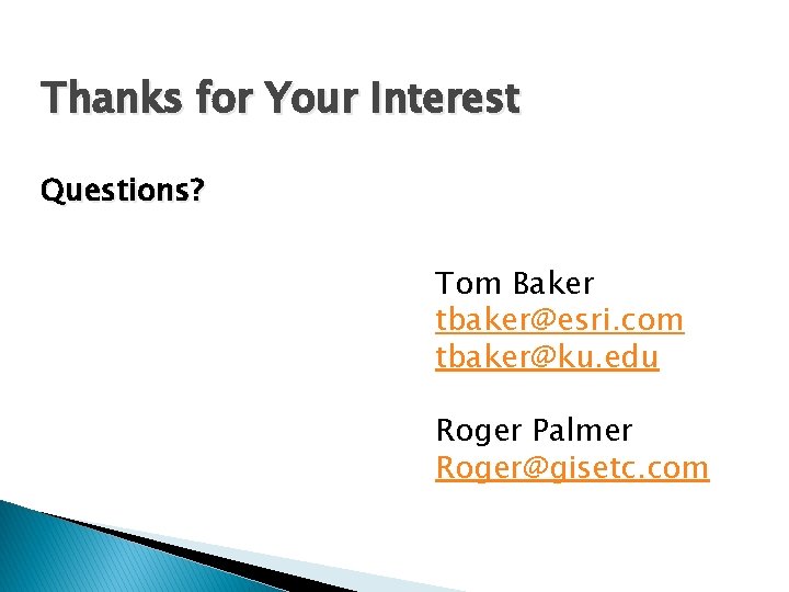 Thanks for Your Interest Questions? Tom Baker tbaker@esri. com tbaker@ku. edu Roger Palmer Roger@gisetc.